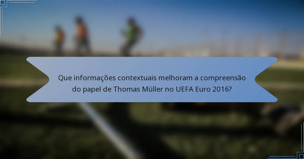Que informações contextuais melhoram a compreensão do papel de Thomas Müller no UEFA Euro 2016?